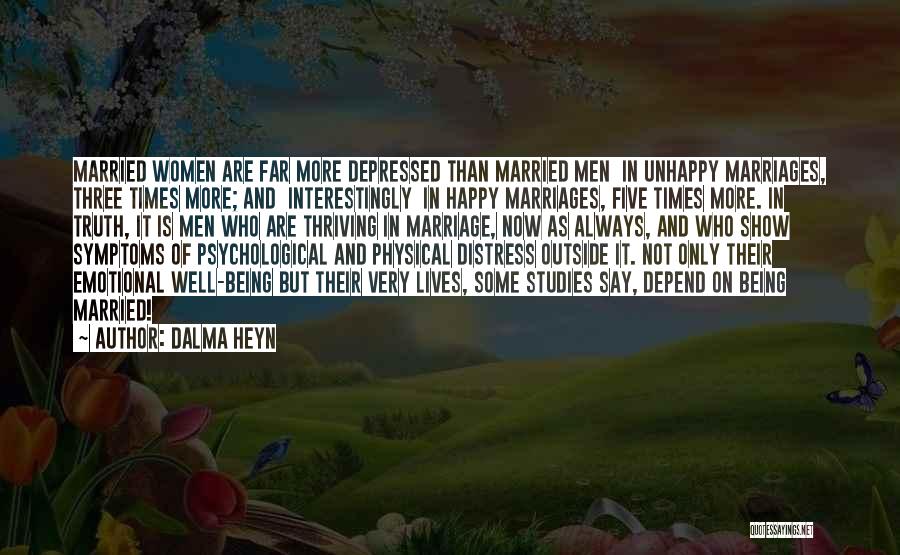 Dalma Heyn Quotes: Married Women Are Far More Depressed Than Married Men In Unhappy Marriages, Three Times More; And Interestingly In Happy Marriages,