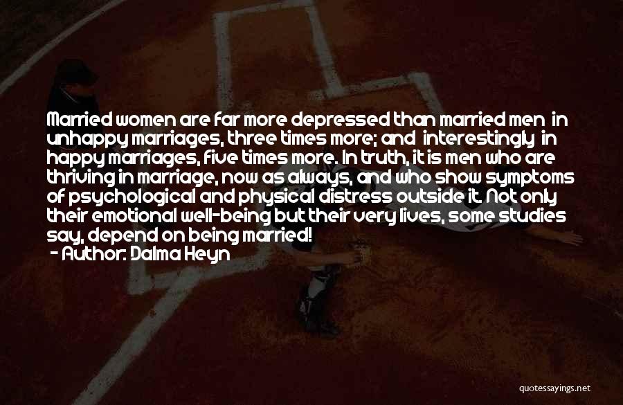 Dalma Heyn Quotes: Married Women Are Far More Depressed Than Married Men In Unhappy Marriages, Three Times More; And Interestingly In Happy Marriages,