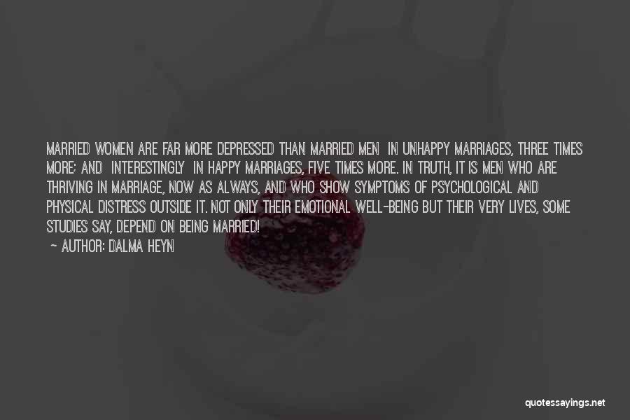 Dalma Heyn Quotes: Married Women Are Far More Depressed Than Married Men In Unhappy Marriages, Three Times More; And Interestingly In Happy Marriages,