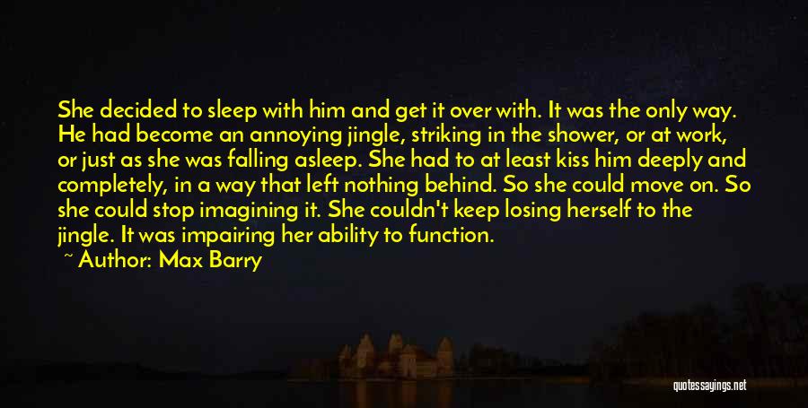 Max Barry Quotes: She Decided To Sleep With Him And Get It Over With. It Was The Only Way. He Had Become An