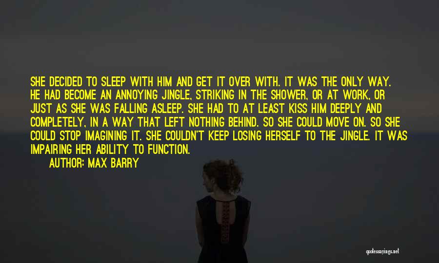 Max Barry Quotes: She Decided To Sleep With Him And Get It Over With. It Was The Only Way. He Had Become An