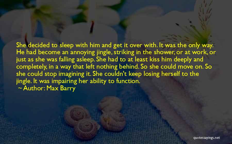 Max Barry Quotes: She Decided To Sleep With Him And Get It Over With. It Was The Only Way. He Had Become An