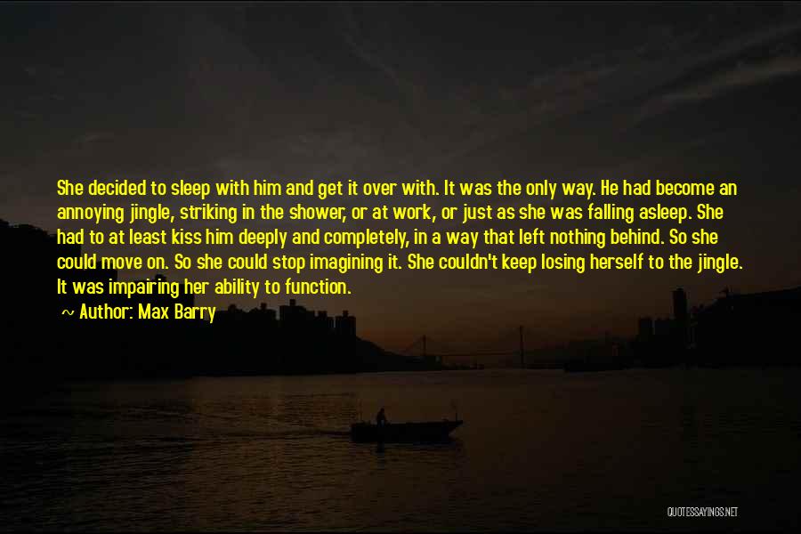 Max Barry Quotes: She Decided To Sleep With Him And Get It Over With. It Was The Only Way. He Had Become An