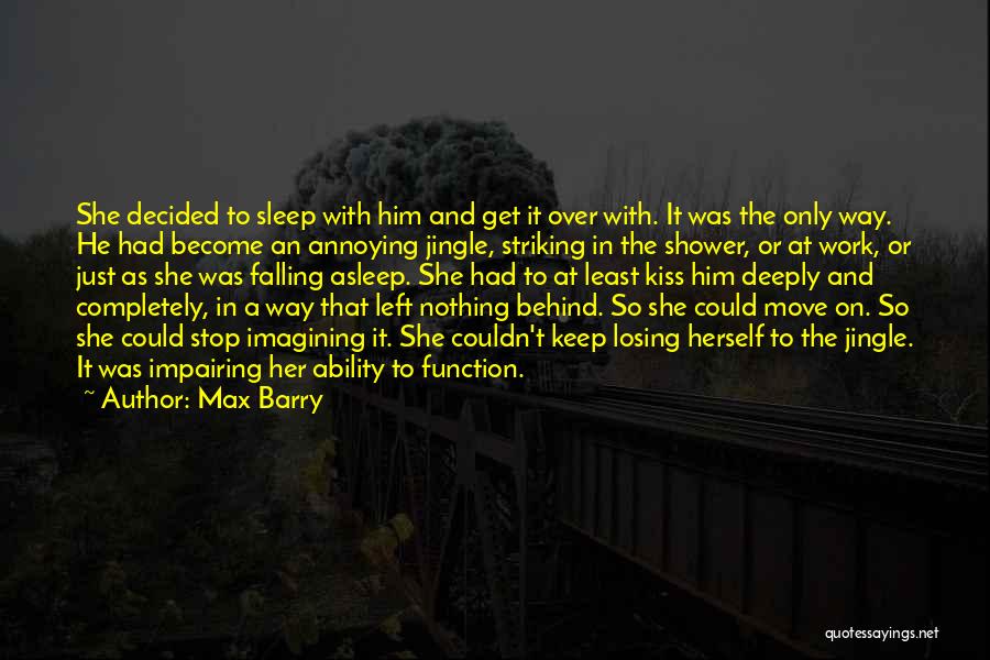 Max Barry Quotes: She Decided To Sleep With Him And Get It Over With. It Was The Only Way. He Had Become An