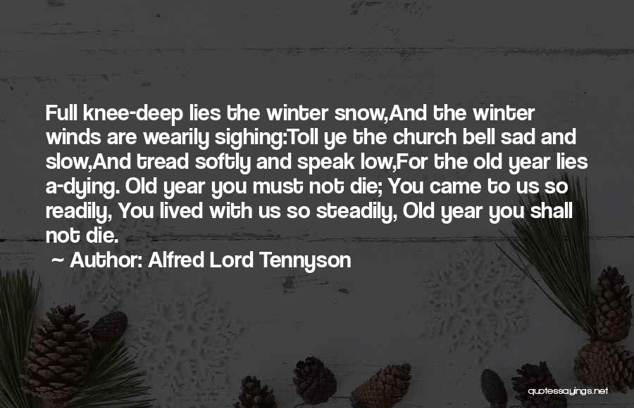 Alfred Lord Tennyson Quotes: Full Knee-deep Lies The Winter Snow,and The Winter Winds Are Wearily Sighing:toll Ye The Church Bell Sad And Slow,and Tread