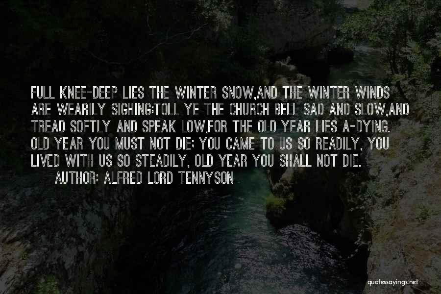 Alfred Lord Tennyson Quotes: Full Knee-deep Lies The Winter Snow,and The Winter Winds Are Wearily Sighing:toll Ye The Church Bell Sad And Slow,and Tread