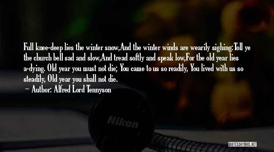 Alfred Lord Tennyson Quotes: Full Knee-deep Lies The Winter Snow,and The Winter Winds Are Wearily Sighing:toll Ye The Church Bell Sad And Slow,and Tread