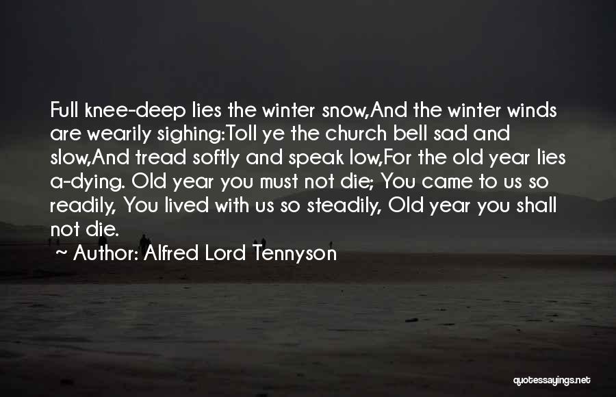 Alfred Lord Tennyson Quotes: Full Knee-deep Lies The Winter Snow,and The Winter Winds Are Wearily Sighing:toll Ye The Church Bell Sad And Slow,and Tread