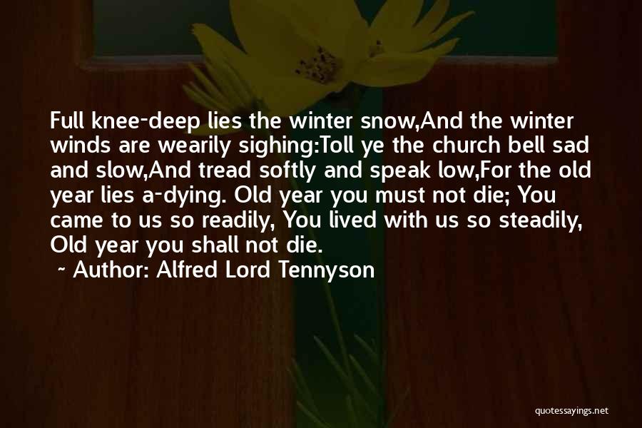 Alfred Lord Tennyson Quotes: Full Knee-deep Lies The Winter Snow,and The Winter Winds Are Wearily Sighing:toll Ye The Church Bell Sad And Slow,and Tread