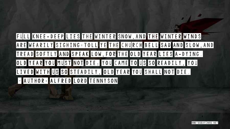 Alfred Lord Tennyson Quotes: Full Knee-deep Lies The Winter Snow,and The Winter Winds Are Wearily Sighing:toll Ye The Church Bell Sad And Slow,and Tread