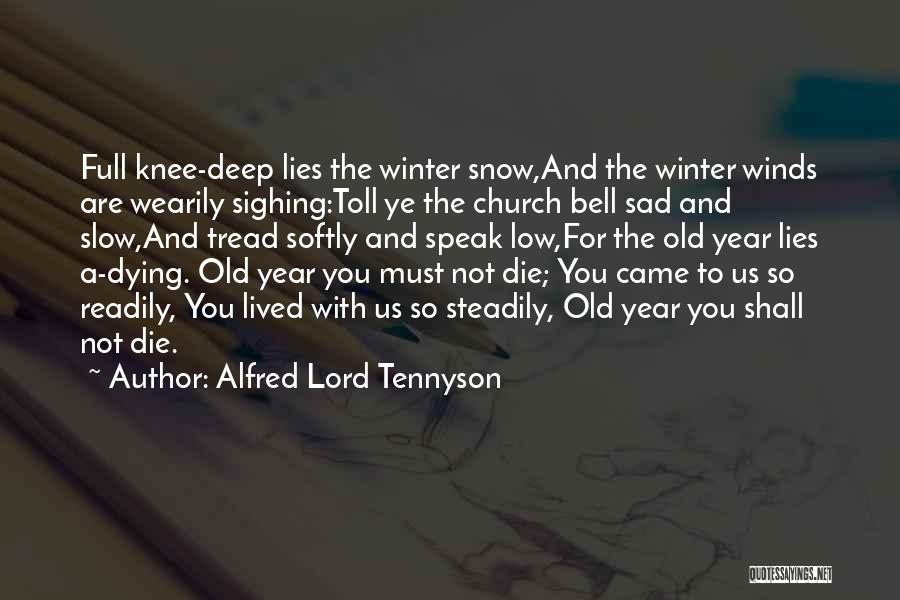 Alfred Lord Tennyson Quotes: Full Knee-deep Lies The Winter Snow,and The Winter Winds Are Wearily Sighing:toll Ye The Church Bell Sad And Slow,and Tread