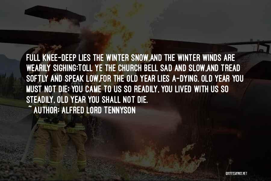 Alfred Lord Tennyson Quotes: Full Knee-deep Lies The Winter Snow,and The Winter Winds Are Wearily Sighing:toll Ye The Church Bell Sad And Slow,and Tread