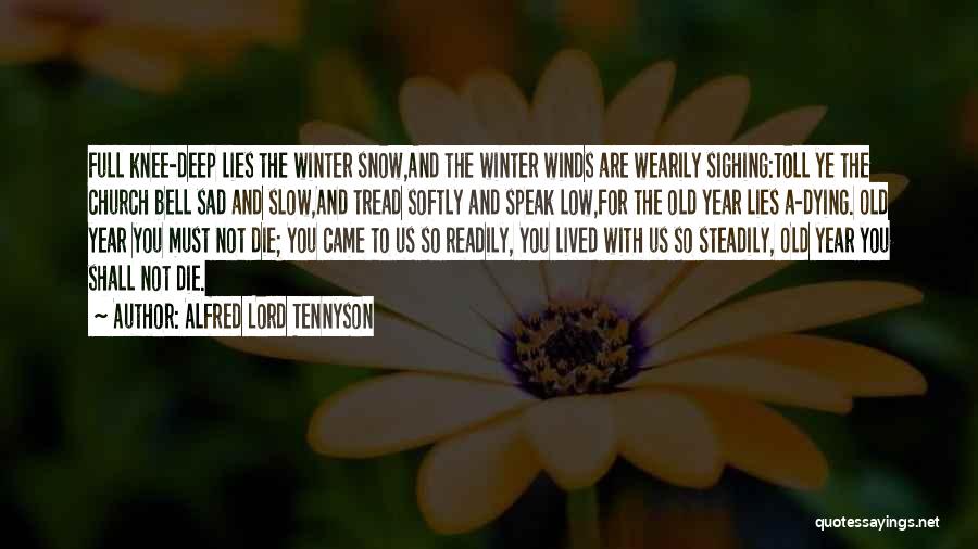 Alfred Lord Tennyson Quotes: Full Knee-deep Lies The Winter Snow,and The Winter Winds Are Wearily Sighing:toll Ye The Church Bell Sad And Slow,and Tread