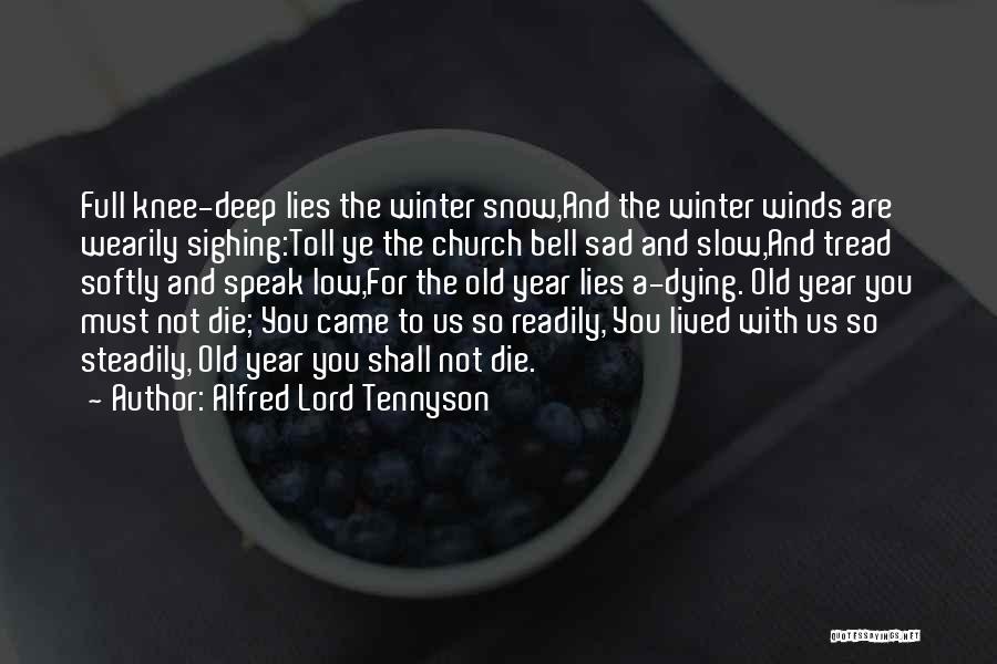 Alfred Lord Tennyson Quotes: Full Knee-deep Lies The Winter Snow,and The Winter Winds Are Wearily Sighing:toll Ye The Church Bell Sad And Slow,and Tread