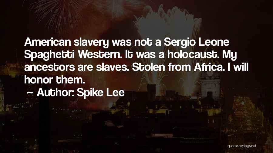 Spike Lee Quotes: American Slavery Was Not A Sergio Leone Spaghetti Western. It Was A Holocaust. My Ancestors Are Slaves. Stolen From Africa.