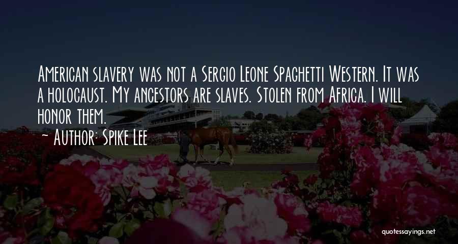 Spike Lee Quotes: American Slavery Was Not A Sergio Leone Spaghetti Western. It Was A Holocaust. My Ancestors Are Slaves. Stolen From Africa.