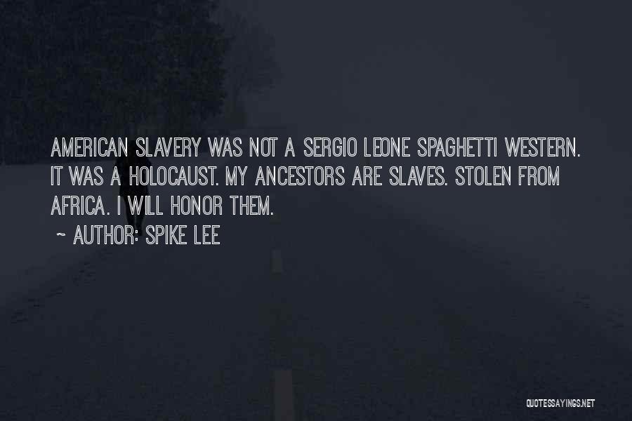 Spike Lee Quotes: American Slavery Was Not A Sergio Leone Spaghetti Western. It Was A Holocaust. My Ancestors Are Slaves. Stolen From Africa.