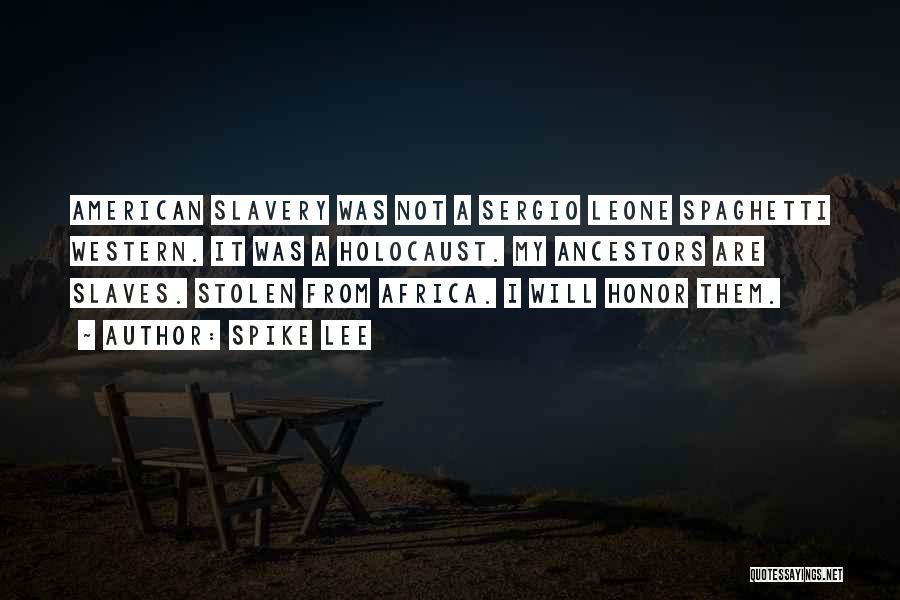 Spike Lee Quotes: American Slavery Was Not A Sergio Leone Spaghetti Western. It Was A Holocaust. My Ancestors Are Slaves. Stolen From Africa.