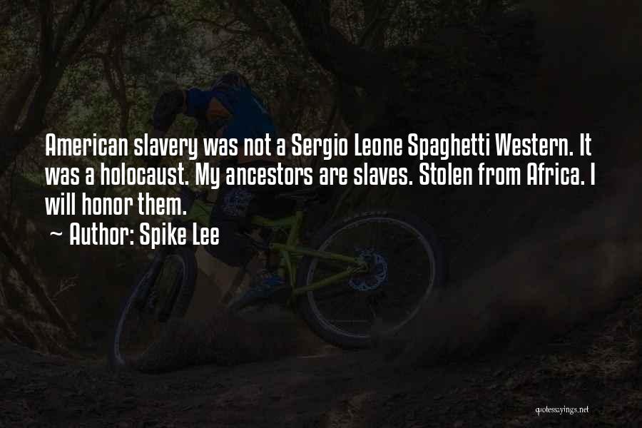 Spike Lee Quotes: American Slavery Was Not A Sergio Leone Spaghetti Western. It Was A Holocaust. My Ancestors Are Slaves. Stolen From Africa.