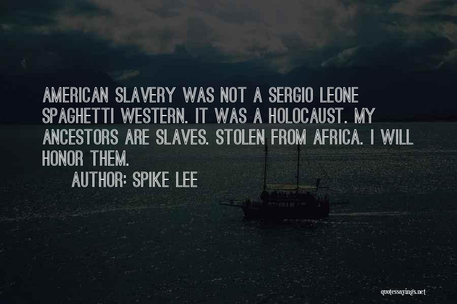 Spike Lee Quotes: American Slavery Was Not A Sergio Leone Spaghetti Western. It Was A Holocaust. My Ancestors Are Slaves. Stolen From Africa.