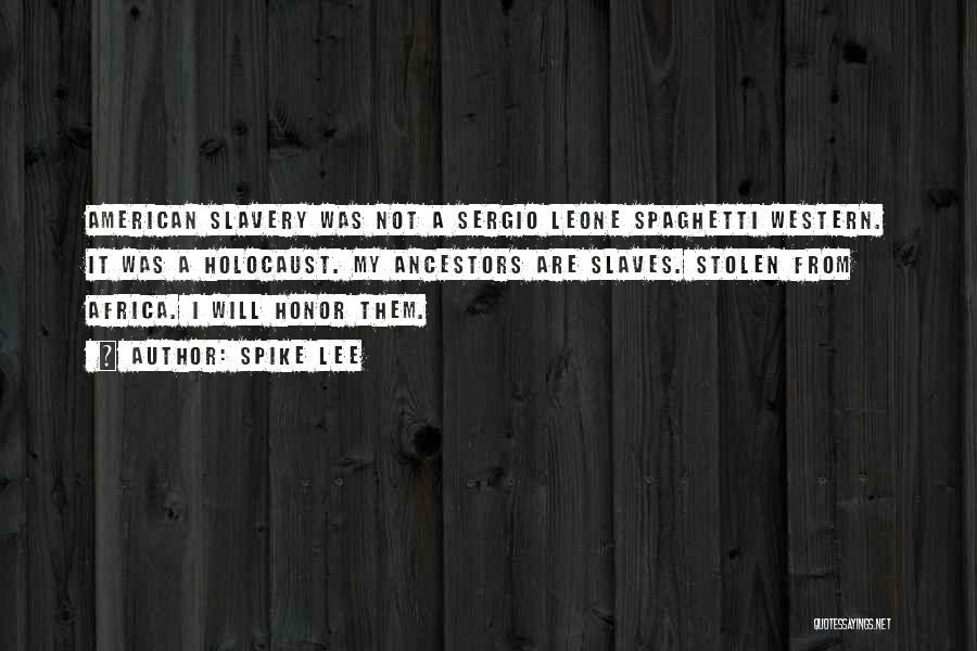 Spike Lee Quotes: American Slavery Was Not A Sergio Leone Spaghetti Western. It Was A Holocaust. My Ancestors Are Slaves. Stolen From Africa.