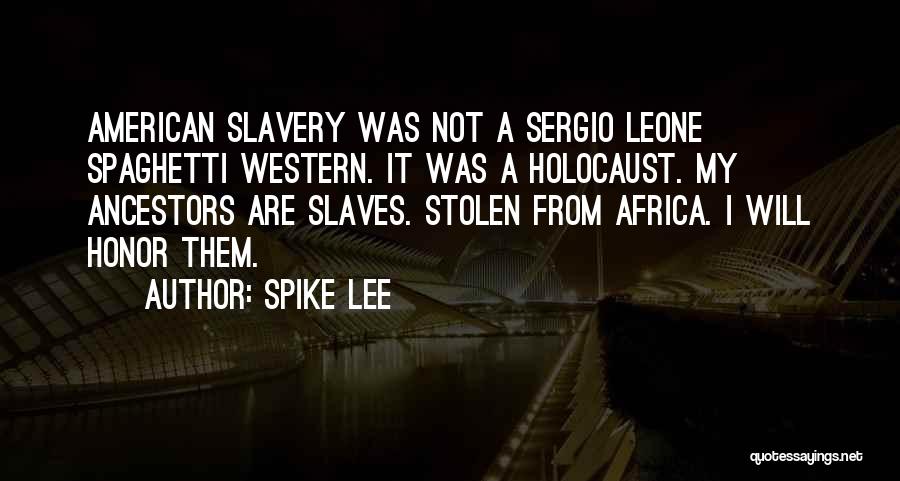 Spike Lee Quotes: American Slavery Was Not A Sergio Leone Spaghetti Western. It Was A Holocaust. My Ancestors Are Slaves. Stolen From Africa.