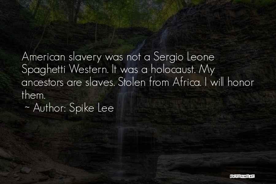 Spike Lee Quotes: American Slavery Was Not A Sergio Leone Spaghetti Western. It Was A Holocaust. My Ancestors Are Slaves. Stolen From Africa.