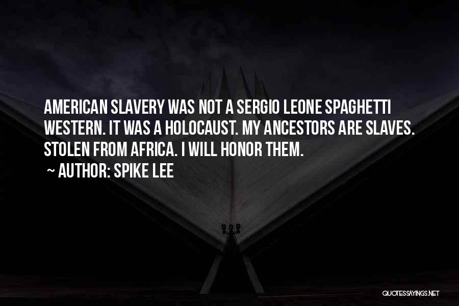 Spike Lee Quotes: American Slavery Was Not A Sergio Leone Spaghetti Western. It Was A Holocaust. My Ancestors Are Slaves. Stolen From Africa.