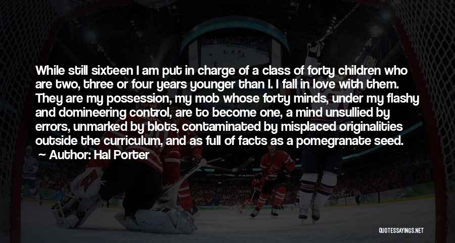 Hal Porter Quotes: While Still Sixteen I Am Put In Charge Of A Class Of Forty Children Who Are Two, Three Or Four