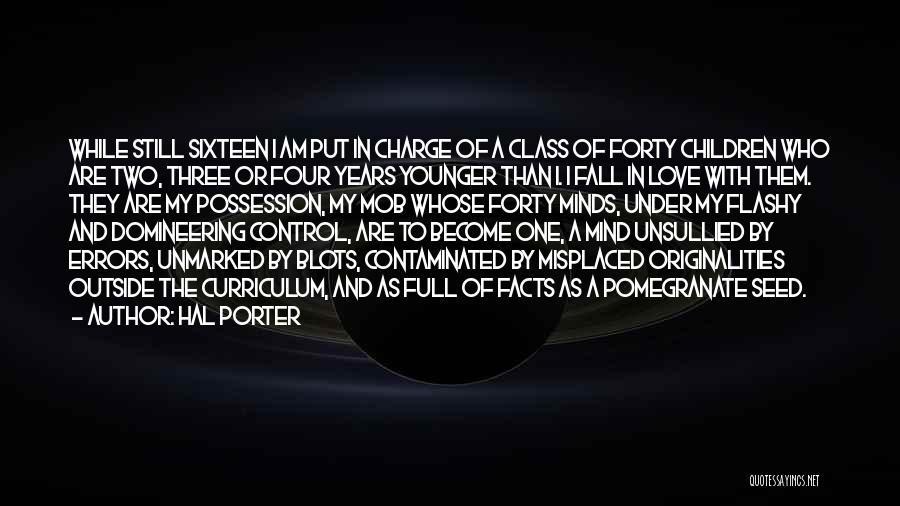 Hal Porter Quotes: While Still Sixteen I Am Put In Charge Of A Class Of Forty Children Who Are Two, Three Or Four