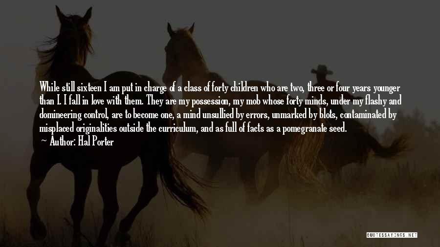 Hal Porter Quotes: While Still Sixteen I Am Put In Charge Of A Class Of Forty Children Who Are Two, Three Or Four