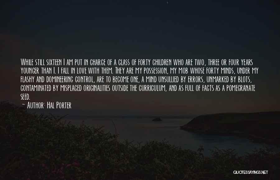 Hal Porter Quotes: While Still Sixteen I Am Put In Charge Of A Class Of Forty Children Who Are Two, Three Or Four