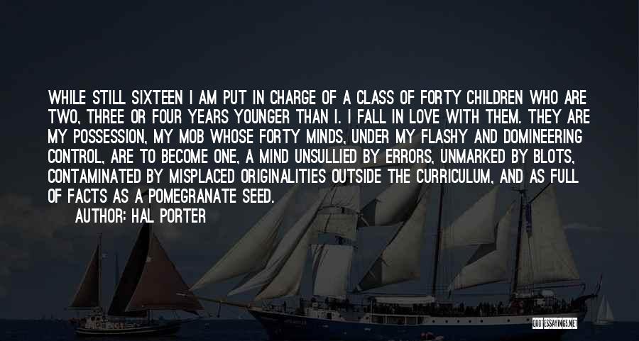 Hal Porter Quotes: While Still Sixteen I Am Put In Charge Of A Class Of Forty Children Who Are Two, Three Or Four