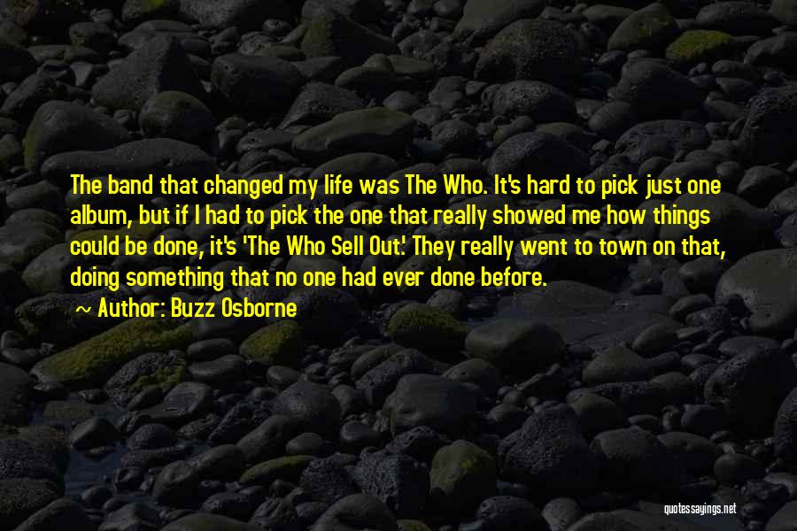 Buzz Osborne Quotes: The Band That Changed My Life Was The Who. It's Hard To Pick Just One Album, But If I Had