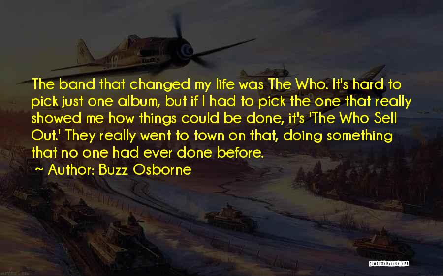 Buzz Osborne Quotes: The Band That Changed My Life Was The Who. It's Hard To Pick Just One Album, But If I Had