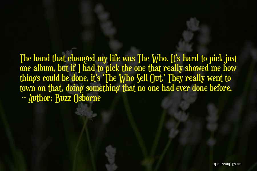 Buzz Osborne Quotes: The Band That Changed My Life Was The Who. It's Hard To Pick Just One Album, But If I Had