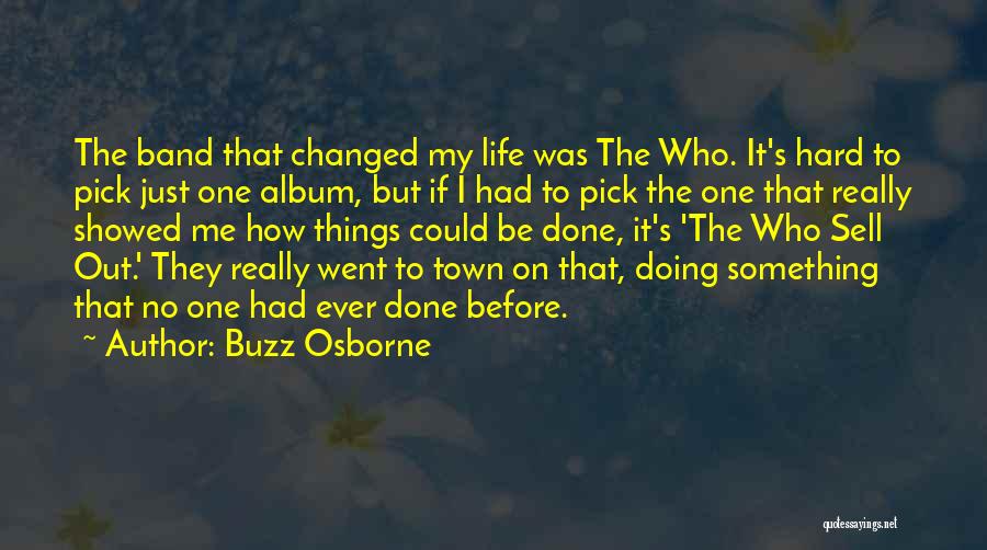 Buzz Osborne Quotes: The Band That Changed My Life Was The Who. It's Hard To Pick Just One Album, But If I Had