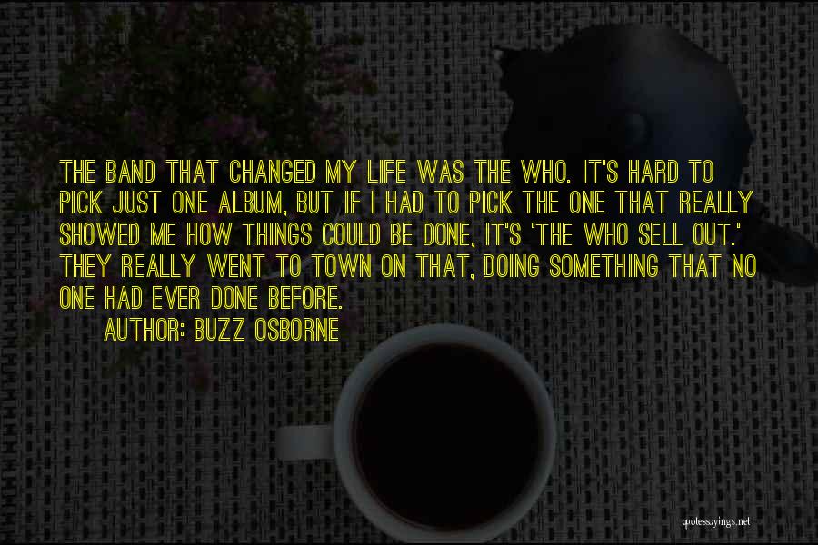 Buzz Osborne Quotes: The Band That Changed My Life Was The Who. It's Hard To Pick Just One Album, But If I Had