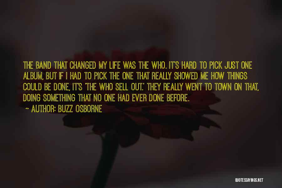 Buzz Osborne Quotes: The Band That Changed My Life Was The Who. It's Hard To Pick Just One Album, But If I Had