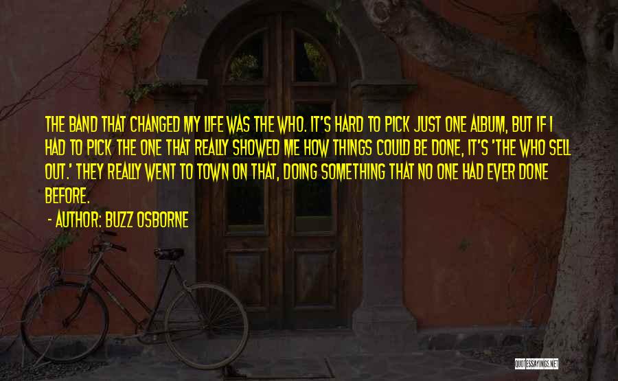 Buzz Osborne Quotes: The Band That Changed My Life Was The Who. It's Hard To Pick Just One Album, But If I Had