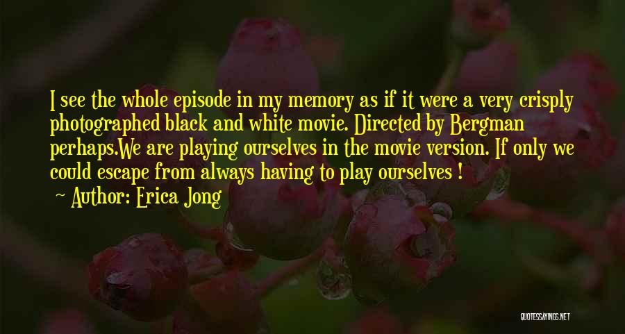 Erica Jong Quotes: I See The Whole Episode In My Memory As If It Were A Very Crisply Photographed Black And White Movie.