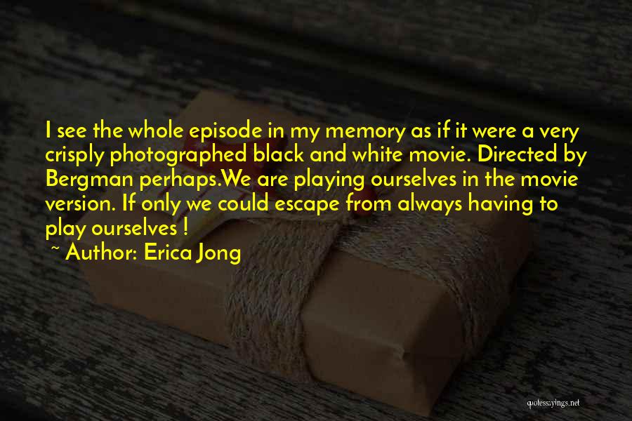 Erica Jong Quotes: I See The Whole Episode In My Memory As If It Were A Very Crisply Photographed Black And White Movie.