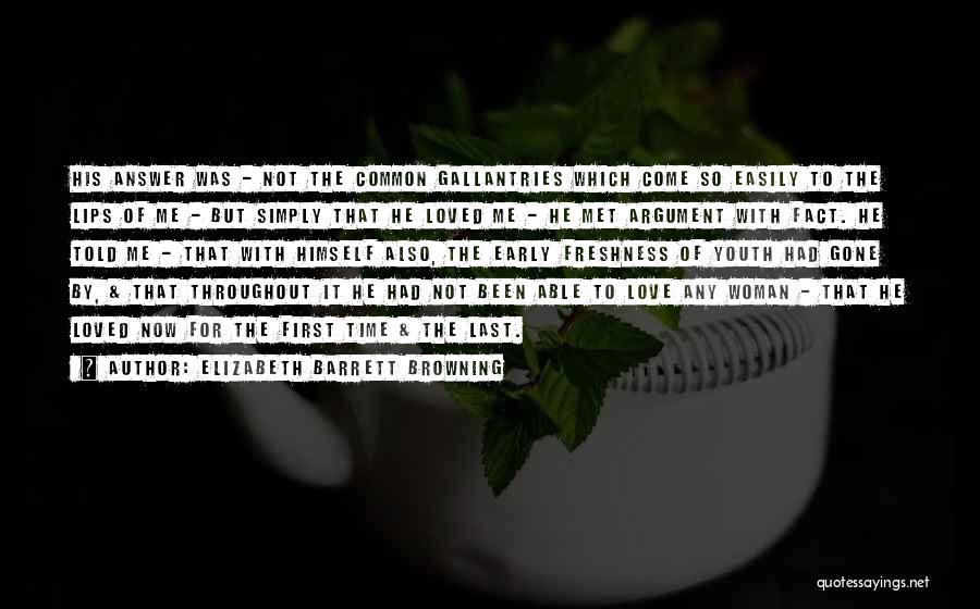 Elizabeth Barrett Browning Quotes: His Answer Was - Not The Common Gallantries Which Come So Easily To The Lips Of Me - But Simply