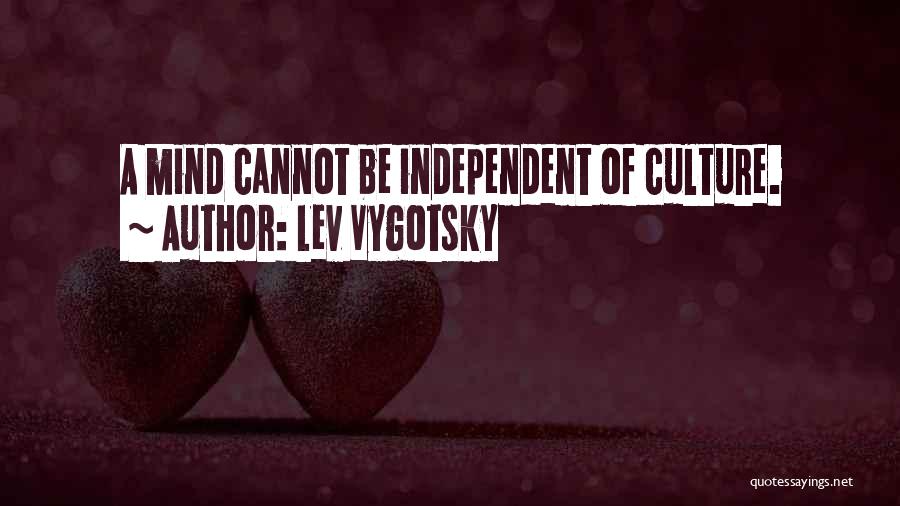Lev Vygotsky Quotes: A Mind Cannot Be Independent Of Culture.