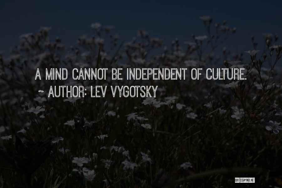 Lev Vygotsky Quotes: A Mind Cannot Be Independent Of Culture.