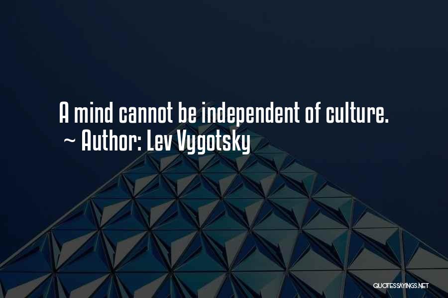 Lev Vygotsky Quotes: A Mind Cannot Be Independent Of Culture.