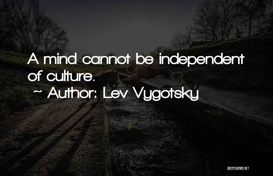 Lev Vygotsky Quotes: A Mind Cannot Be Independent Of Culture.
