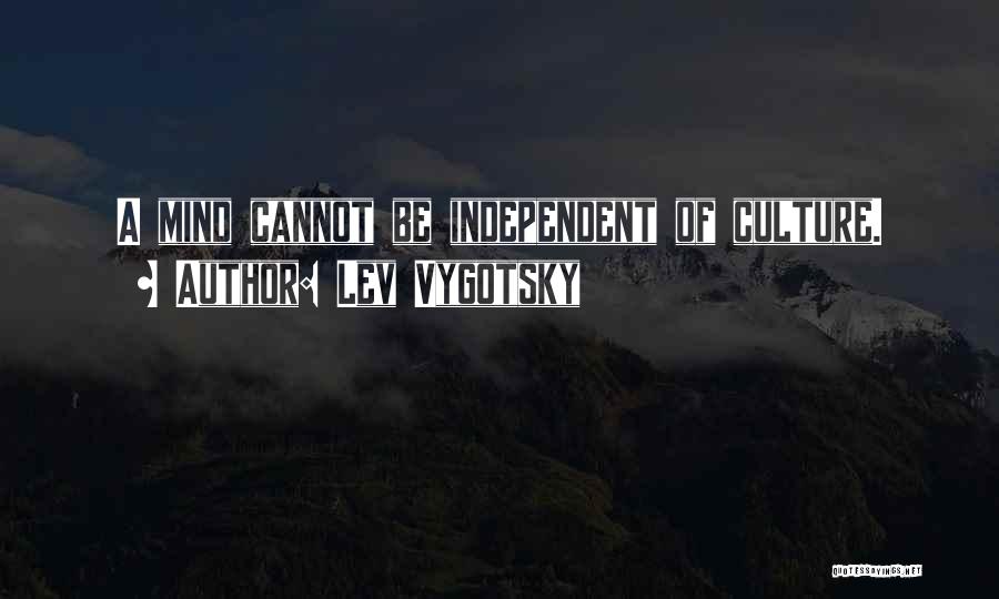 Lev Vygotsky Quotes: A Mind Cannot Be Independent Of Culture.