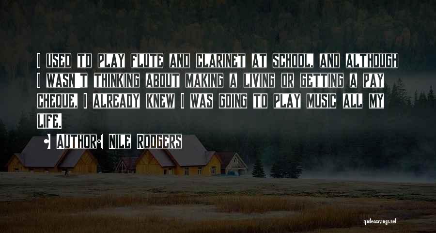 Nile Rodgers Quotes: I Used To Play Flute And Clarinet At School, And Although I Wasn't Thinking About Making A Living Or Getting