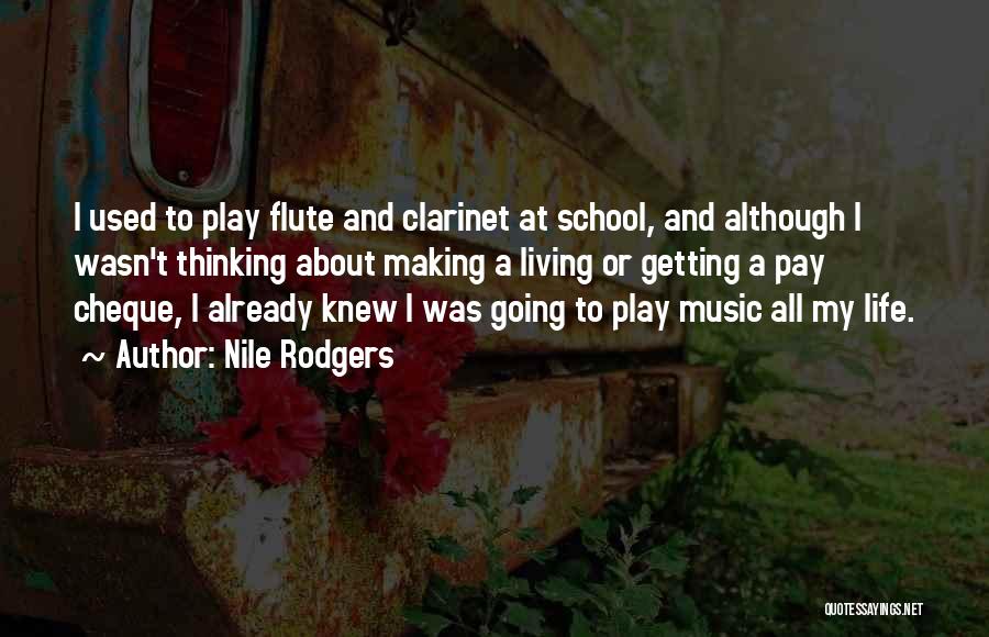 Nile Rodgers Quotes: I Used To Play Flute And Clarinet At School, And Although I Wasn't Thinking About Making A Living Or Getting